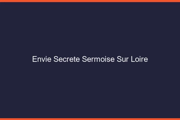 Envie Secrète Sermoise-sur-Loire