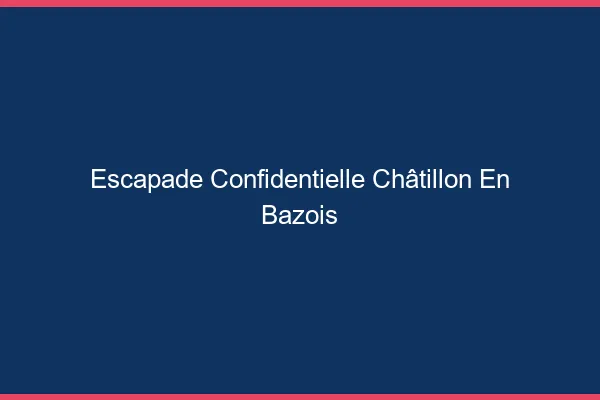 Escapade Confidentielle Châtillon-en-Bazois