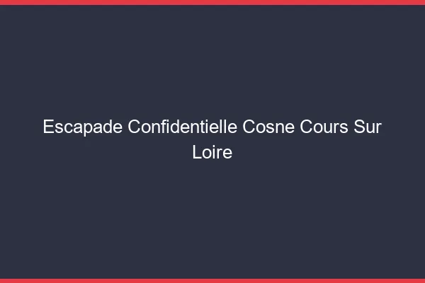 Escapade Confidentielle Cosne-Cours-sur-Loire