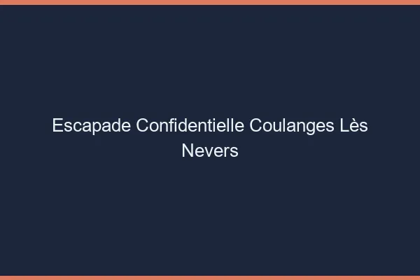 Escapade Confidentielle Coulanges-lès-Nevers