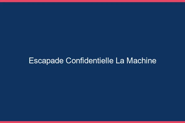 Escapade Confidentielle La Machine