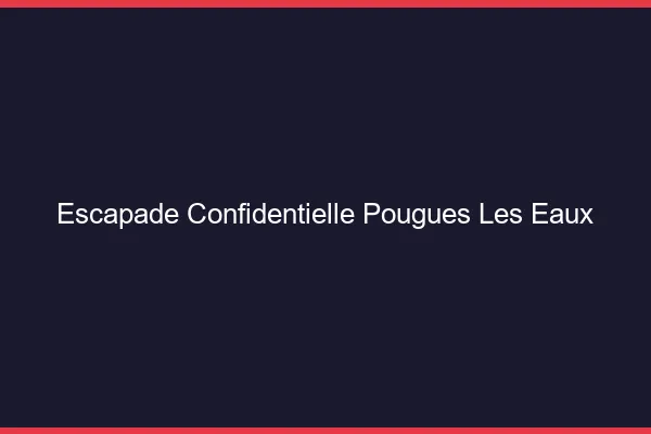 Escapade Confidentielle Pougues-les-Eaux