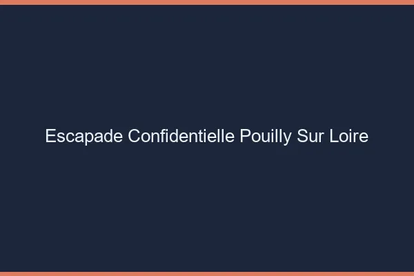 Escapade Confidentielle Pouilly-sur-Loire