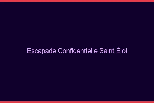 Escapade Confidentielle Saint-Éloi