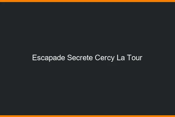 Escapade Secrète Cercy-la-Tour