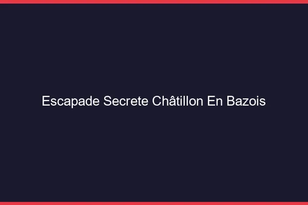 Escapade Secrète Châtillon-en-Bazois