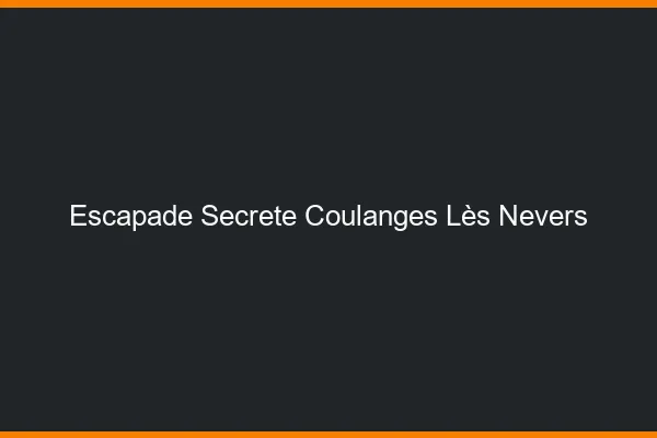 Escapade Secrète Coulanges-lès-Nevers