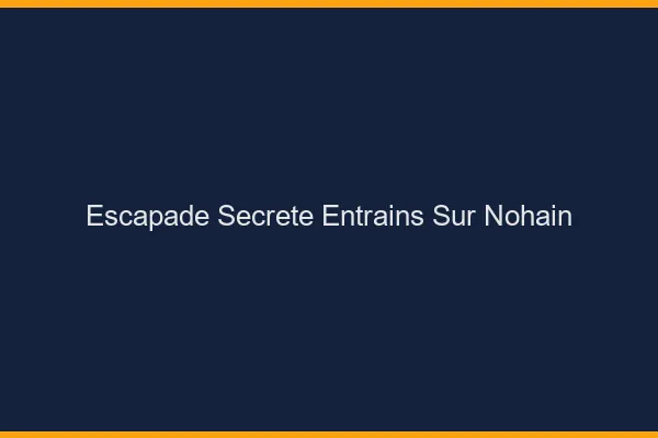 Escapade Secrète Entrains-sur-Nohain