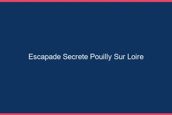 Escapade Secrète Pouilly-sur-Loire