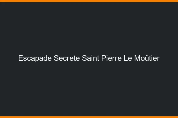 Escapade Secrète Saint-Pierre-le-Moûtier
