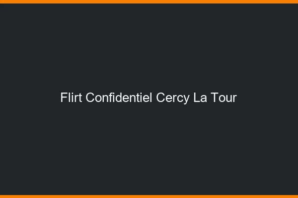 Flirt Confidentiel Cercy-la-Tour