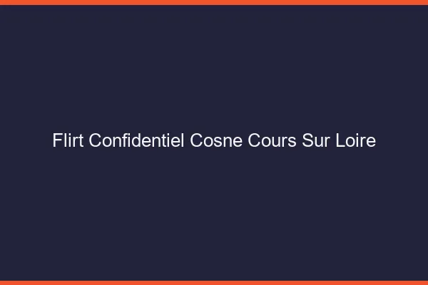 Flirt Confidentiel Cosne-Cours-sur-Loire