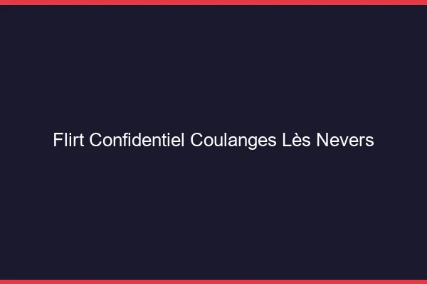 Flirt Confidentiel Coulanges-lès-Nevers