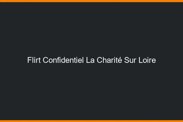 Flirt Confidentiel La Charité-sur-Loire