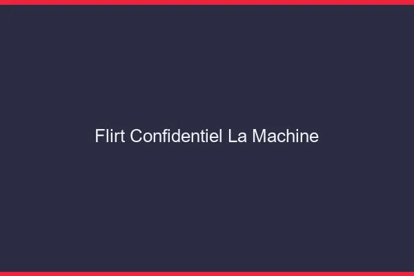 Flirt Confidentiel La Machine