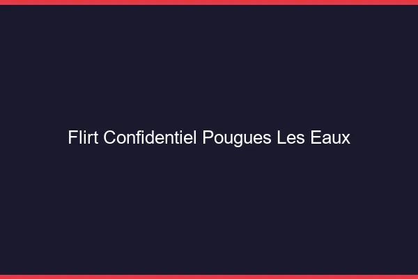 Flirt Confidentiel Pougues-les-Eaux