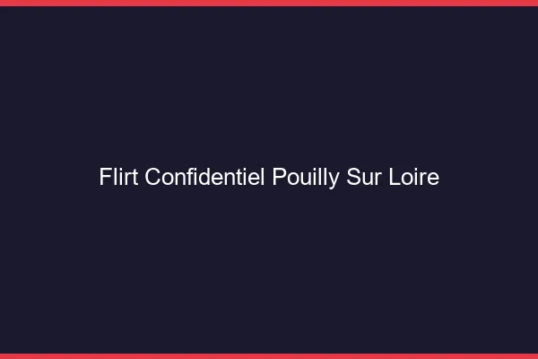 Flirt Confidentiel Pouilly-sur-Loire