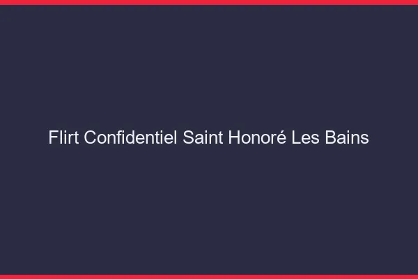Flirt Confidentiel Saint-Honoré-les-Bains