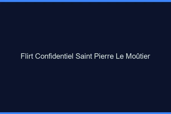 Flirt Confidentiel Saint-Pierre-le-Moûtier