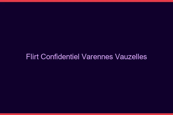 Flirt Confidentiel Varennes-Vauzelles