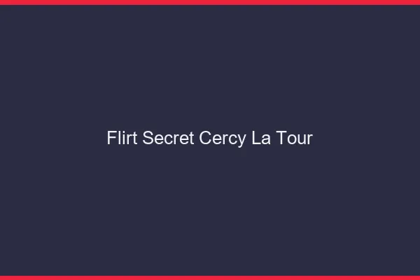 Flirt Secret Cercy-la-Tour