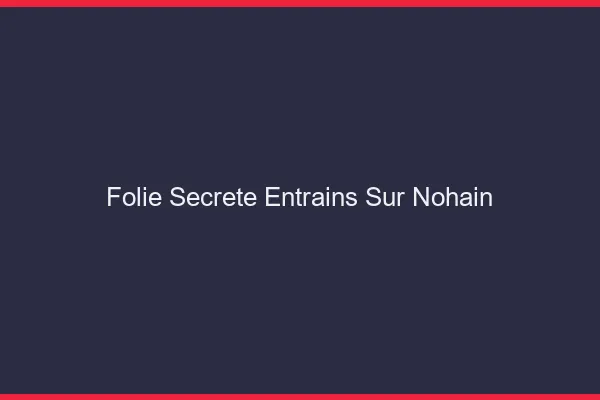 Folie Secrète Entrains-sur-Nohain