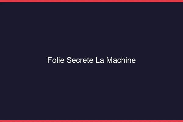 Folie Secrète La Machine
