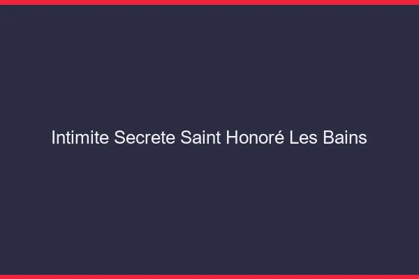 Intimité Secrète Saint-Honoré-les-Bains
