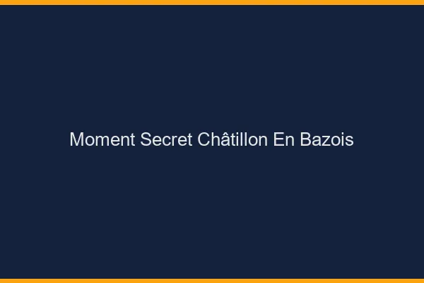Moment Secret Châtillon-en-Bazois