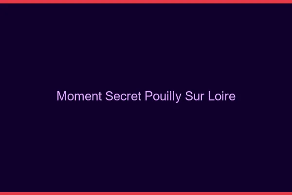 Moment Secret Pouilly-sur-Loire