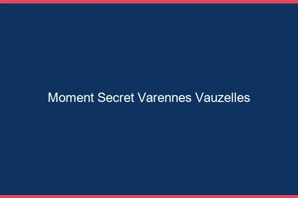 Moment Secret Varennes-Vauzelles