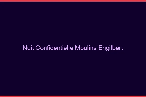 Nuit Confidentielle Moulins-Engilbert