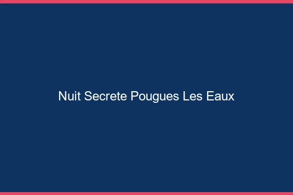 Nuit Secrète Pougues-les-Eaux