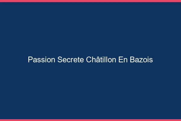 Passion Secrète Châtillon-en-Bazois