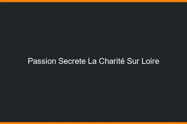 Passion Secrète La Charité-sur-Loire