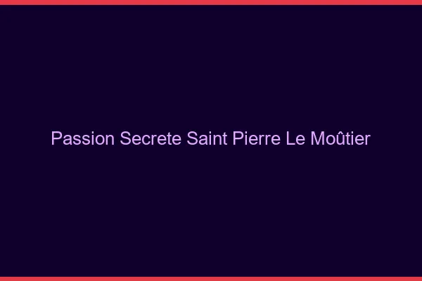 Passion Secrète Saint-Pierre-le-Moûtier