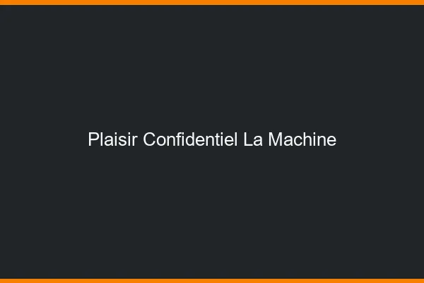 Plaisir Confidentiel La Machine