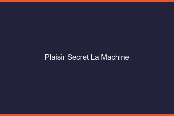 Plaisir Secret La Machine