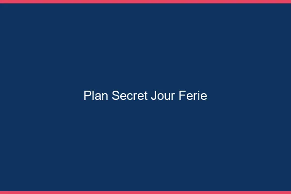 Plan secret jour férié