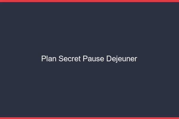 Plan secret pause déjeuner