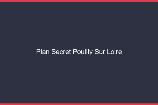 Plan Secret Pouilly-sur-Loire