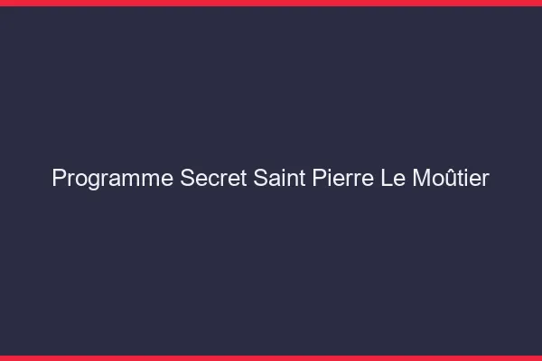 Programme Secret Saint-Pierre-le-Moûtier