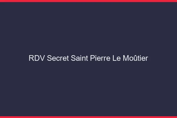 RDV Secret Saint-Pierre-le-Moûtier