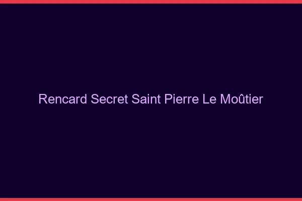 Rencard Secret Saint-Pierre-le-Moûtier