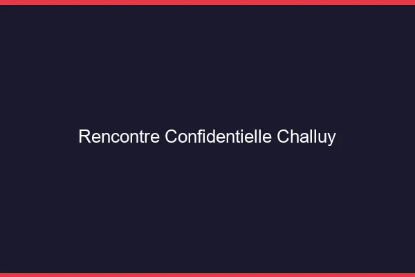 Rencontre Confidentielle Challuy