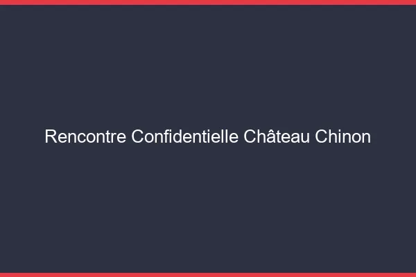 Rencontre Confidentielle Château-Chinon