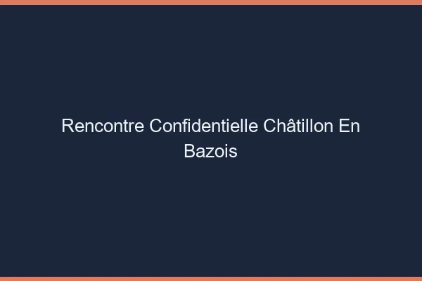 Rencontre Confidentielle Châtillon-en-Bazois