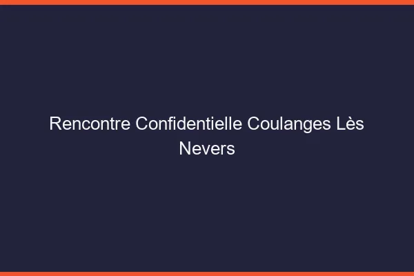 Rencontre Confidentielle Coulanges-lès-Nevers