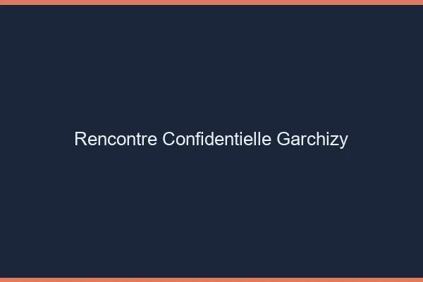 Rencontre Confidentielle Garchizy