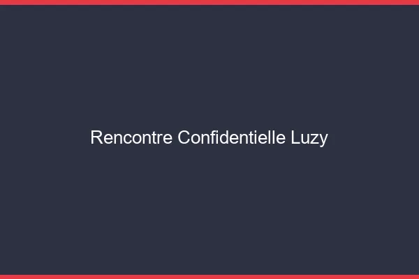 Rencontre Confidentielle Luzy